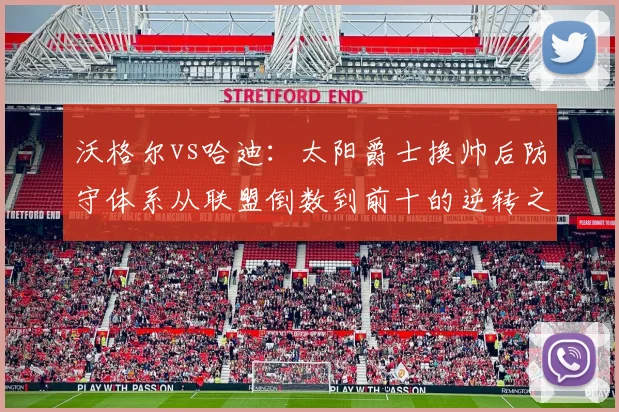 沃格尔vs哈迪：太阳爵士换帅后防守体系从联盟倒数到前十的逆转之路